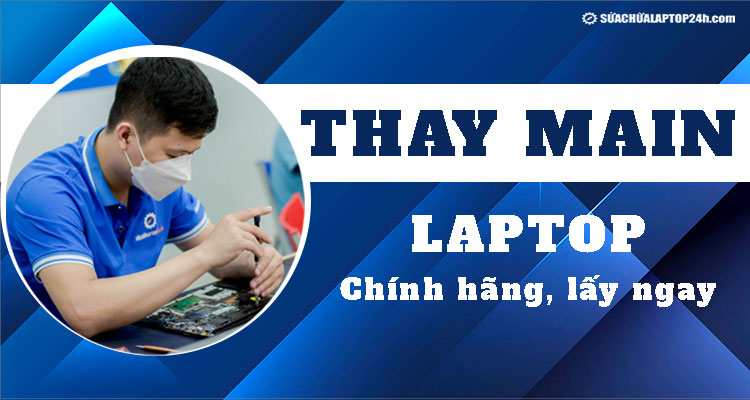 Địa chỉ thay main laptop lấy ngay uy tín tại Hà Nội, TP. Hồ Chí Minh