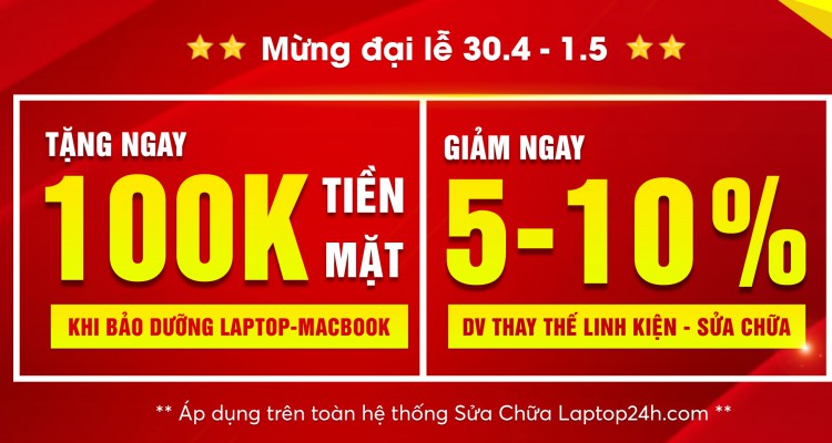 Tặng ngay 100k tiền mặt cho khách hàng bảo dưỡng Laptop nhân dịp Đại Lễ