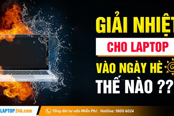 “Giải nhiệt” cho laptop trong mùa hè, nên làm như thế nào?