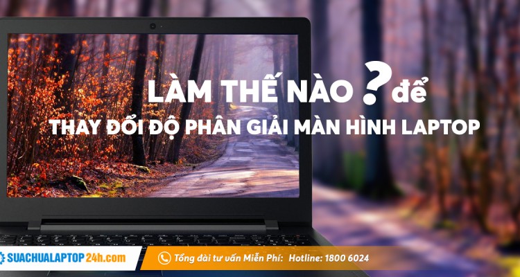 Làm thế nào để thay đổi độ phân giải màn hình laptop?