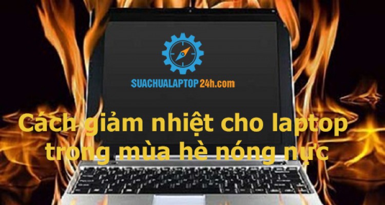 Cách giảm nhiệt cho laptop trong mùa hè nóng nực