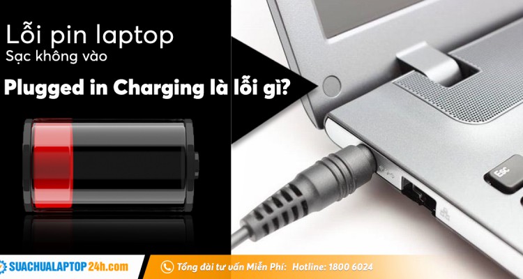 Sửa lỗi Plugged in charging nhưng không sạc được laptop