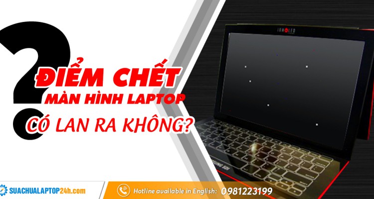 Điểm chết màn hình là gì? Điểm chết màn hình laptop có bị lan ra không?