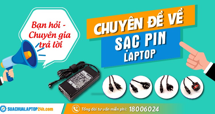 Bạn hỏi - Chuyên gia trả lời: Chuyên đề về sạc laptop