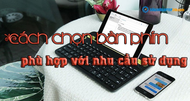 Cách chọn bàn phím phù hợp với nhu cầu sử dụng