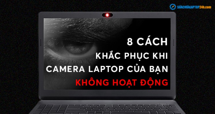 8 Cách khắc phục khi camera laptop của bạn không hoạt động