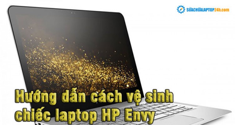 Hướng dẫn cách vệ sinh chiếc laptop HP Envy