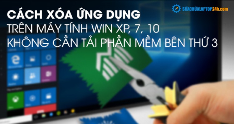 Cách xóa ứng dựng trên máy tính win XP, 7, 10 không cần tải phần mềm