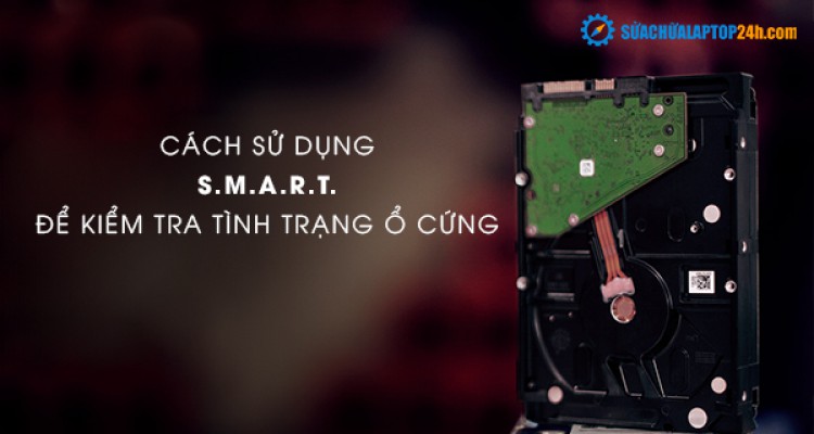 Cách sử dụng S.M.A.R.T. để kiểm tra tình trạng ổ cứng