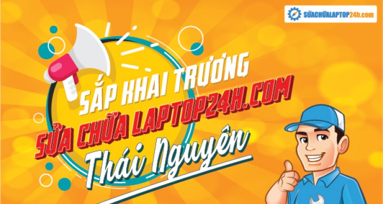 Sắp khai trương SUACHUALAPTOP24h.com địa chỉ sửa chữa laptop uy tín tại thành phố Thái Nguyên