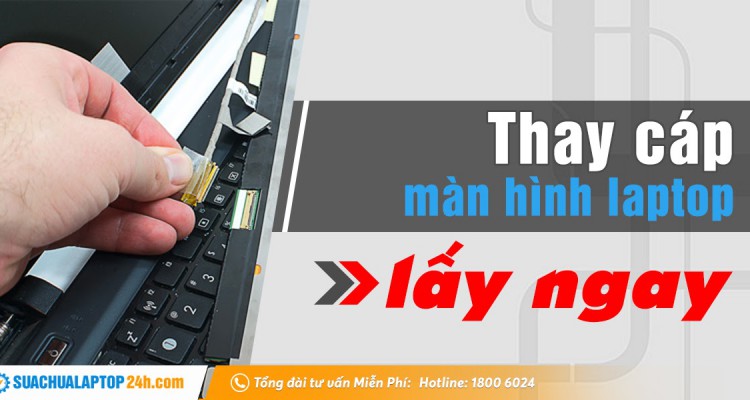 Cáp màn hình laptop bị lỏng sửa thế nào? Thay cáp màn hình laptop ở đâu lấy ngay?
