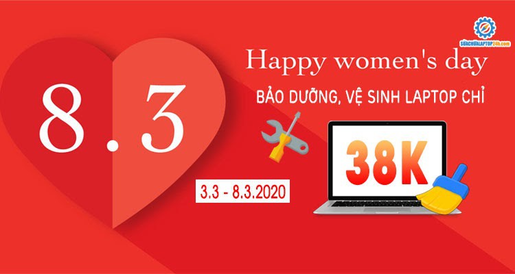 Chào mừng 8/3 - Bảo dưỡng vệ sinh laptop chỉ 38k