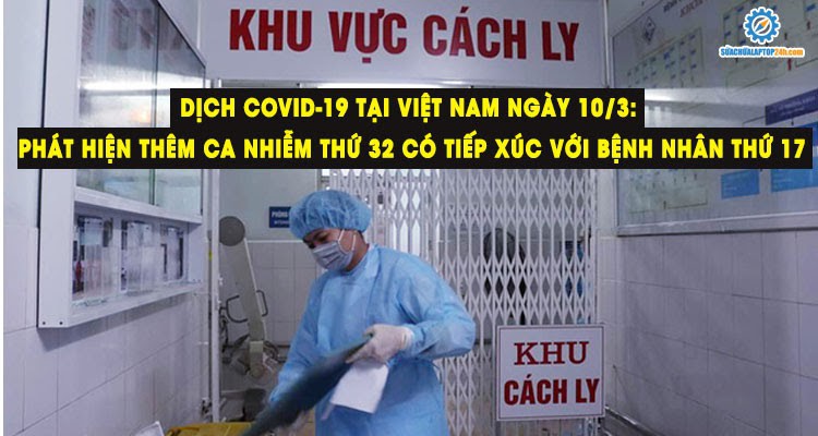 Dịch Covid-19 tại Việt Nam ngày 10/3: Phát hiện thêm ca nhiễm thứ 32 có tiếp xúc với bệnh nhân thứ 17