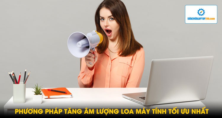 Phương pháp tăng âm lượng loa máy tính tối ưu nhất