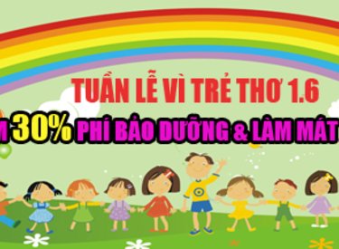 Tuần lễ VÌ TRẺ THƠ 1.6 - Giảm 30% Phí Bảo dưỡng & Làm mát laptop
