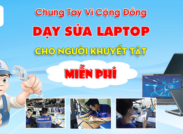 CHUNG TAY HÀNH ĐỘNG VÌ CỘNG ĐỒNG  DẠY SỬA CHỮA LAPTOP MIỄN PHÍ CHO NGƯỜI KHUYẾT TẬT