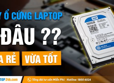 Thay ổ cứng laptop ở đâu vừa rẻ, vừa bền?