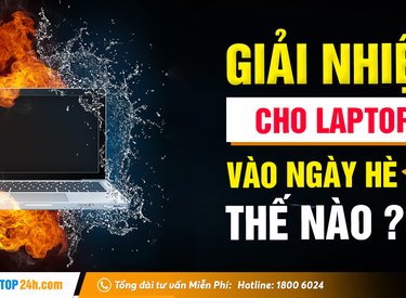 “Giải nhiệt” cho laptop trong mùa hè, nên làm như thế nào?