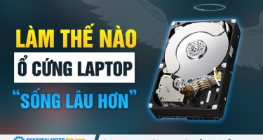 Muốn ổ cứng laptop “sống” lâu hơn, bạn cần phải làm những gì?