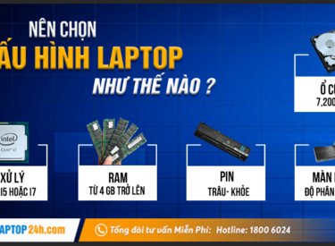Nên chọn cấu hình laptop như thế nào khi mua máy?