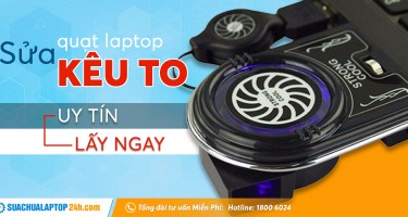 Sửa quạt laptop kêu to uy tín, lấy ngay