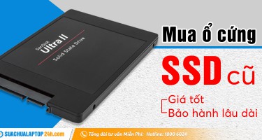Có nên mua ổ cứng SSD laptop cũ không? Mua ở đâu tốt nhất?