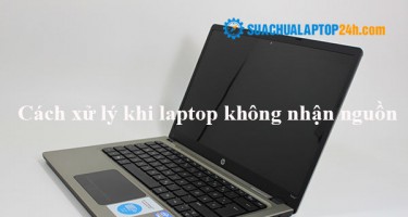 Cách xử lý khi laptop không nhận nguồn