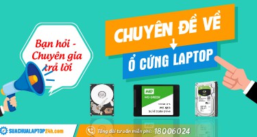 Bạn hỏi - Chuyên gia trả lời: Chuyên đề về ổ cứng laptop