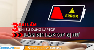 3 sai lầm khi sử dụng laptop làm pin laptop bị hư nhanh chóng