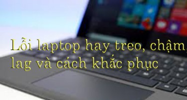 Lỗi laptop hay treo, chậm, lag và cách khắc phục
