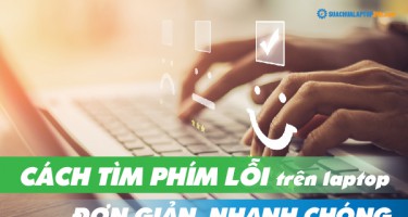 Cách tìm phím lỗi trên laptop đơn giản, nhanh chóng