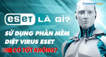 ESET là gì và sử dụng phần mềm ESET có tốt không