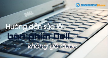 Hướng dẫn sửa lỗi bàn phím Dell không gõ được