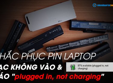 Khắc phục Pin Laptop sạc không vào và báo “Plugged in, not charging”