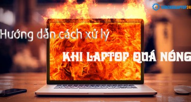Hướng dẫn cách xử lý khi laptop bị quá nóng