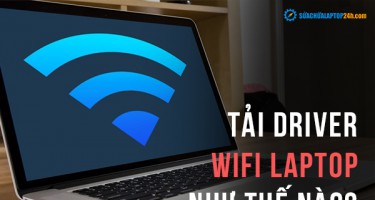 Mách bạn cách tải, cài driver wifi cho laptop đơn giản nhanh chóng