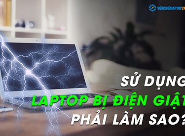 Sử dụng laptop bị điện giật và cách khắc phục