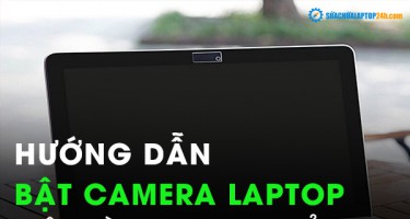 Hướng dẫn cách bật Camera Laptop dễ dàng