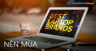 Nên mua Laptop hãng nào