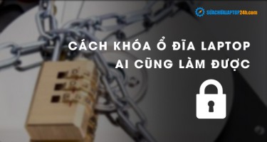 Cách khóa ổ đĩa Laptop ai cũng làm được