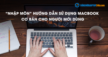 "Nhập môn" hướng dẫn sử dụng Macbook cơ bản cho người mới dùng