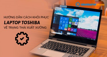 Hướng dẫn cách khôi phục laptop Toshiba về trạng thái xuất xưởng