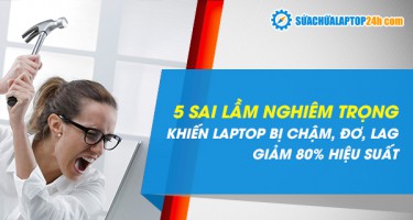 5 SAI LẦM NGHIÊM TRỌNG KHI sử dụng laptop khiến máy bị chậm, đơ, lag giảm 80% hiệu suất máy mà bạn không ngờ tới