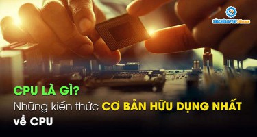 CPU là gì? Những kiến thức cơ bản hữu dụng nhất về CPU