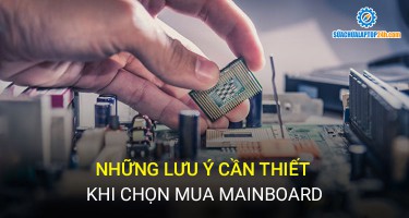 Những lưu ý cần thiết khi chọn mua mainboard