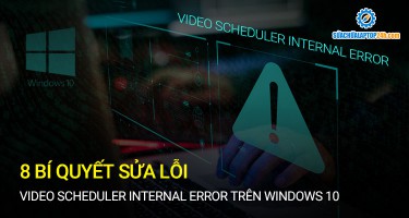 8 bí quyết sửa lỗi Video Scheduler Internal Error trên Windows 10
