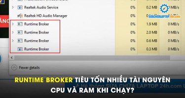 Runtime Broker tiêu tốn nhiều tài nguyên CPU và RAM khi chạy?