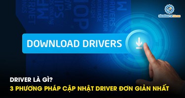 Driver là gì? 3 phương pháp cập nhật driver đơn giản nhất