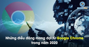 Những điều đáng mong đợi từ Google Chrome trong năm 2020