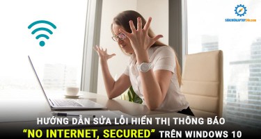 Hướng dẫn sửa lỗi hiển thị thông báo “No Internet, Secured” trên Windows 10